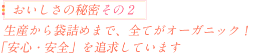 生産から袋詰めまで、全てがオーガニック!
