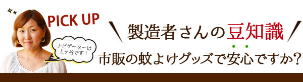 ＼製造者さんの豆知識／市販の蚊よけグッズで安心ですか？