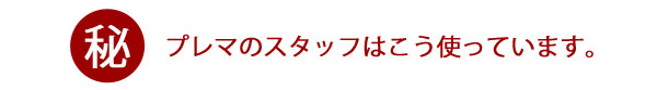 プレマのスタッフはこう使ってます。