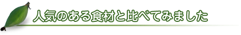 人気のある食材と比べてみました