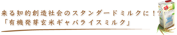 来る知的創造社会のスタンダードミルクに！？「有機発芽玄米ギャバライスミルク」