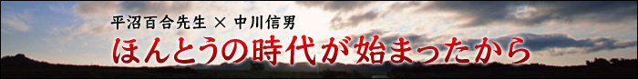 平沼百合先生×中川信男 ほんとうの時代が始まったから