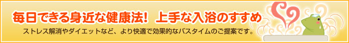 毎日できる身近な健康法！　上手な入浴のすすめ