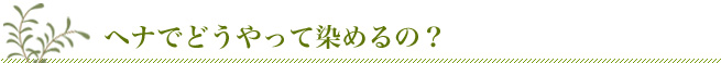 へナでどうやって染めるの?