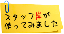 スタッフ岸が使ってみました