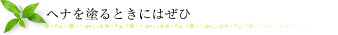 ヘナを塗るときにはぜひ