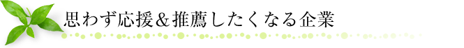 思わず応援＆推薦したくなる企業