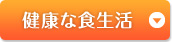毎日の充実は健康な食生活から