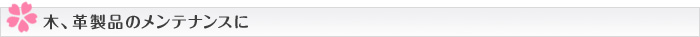 木、革製品のメンテナンスに