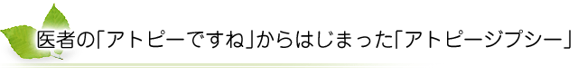 医者の「アトピーですね」からはじまった「アトピージプシー」