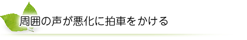 周囲の声が悪化に拍車をかける