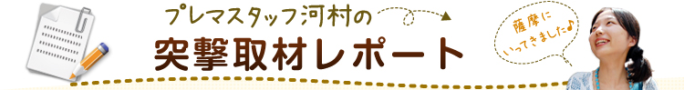 プレマスタッフ河村の突撃取材レポート