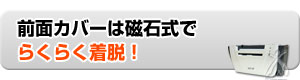 前面カバーは磁石式でらくらく着脱！