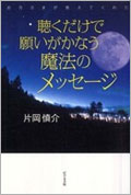 聴くだけで願いがかなう魔法のメッセージ　（著：片岡 慎介）