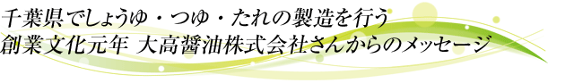 千葉県でしょうゆ・つゆ・たれの製造を行う創業文化元年　大高醤油株式会社さんからのメッセージ