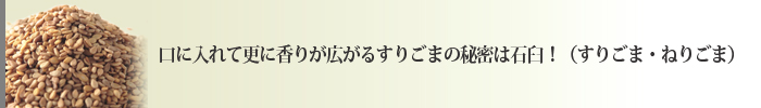 口に入れて更に香りが広がるすりごまの秘密は石臼！（すりごま・ねりごま）