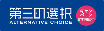 第三の選択 ALTERNATIVE CHOICE キャンペーン定期開催中