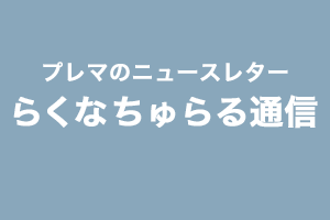 プレマのニュースレター らくなちゅらる通信