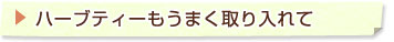 ハーブティーもうまく取り入れて