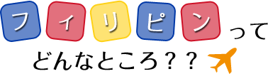 フィリピンってどんなところ？