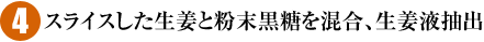 4）スライスした生姜と粉末黒糖を混合、生姜液抽出