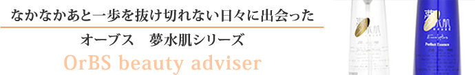なかなかあと一歩を抜けきれない日々に出会ったオーブス　夢水肌シリーズ