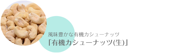 風味豊かな有機カシューナッツ「有機カシューナッツ(生)」