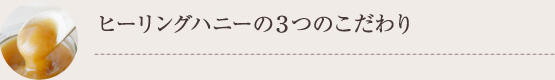 ヒーリングハニーの3つのこだわり