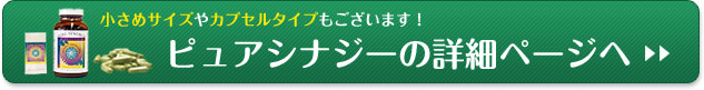 小さめサイズやカプセルタイプもございます！ピュアシナジーの詳細ページへ