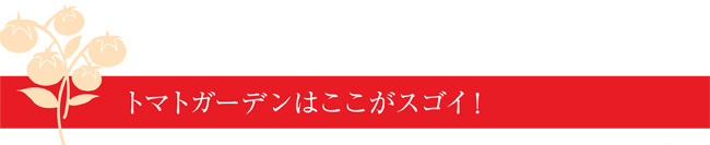 トマトガーデンはここがスゴイ！