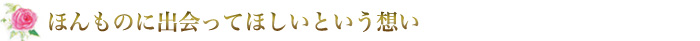 ほんものに出会ってほしいという想い