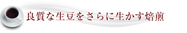 良質な生豆をさらに生かす焙煎