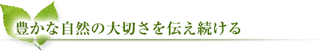 豊かな自然の大切さを伝え続ける