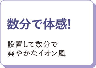 数分で体感！設置して数分で爽やかなイオン風