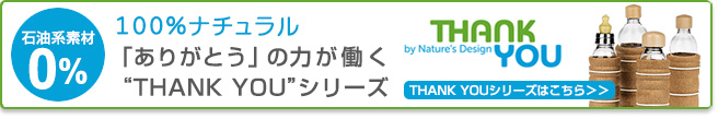 石油系素材0％！100％ナチュラル「ありがとう」の力が働く“THANK YOU”シリーズ　THANK YOUシリーズはこちら＞＞